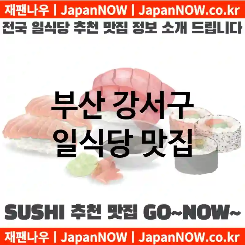 부산 강서구 일식당 💕특급 맛집 + 서민 맛집 추천 TOP 5(✅럭셔리 맛집 ✅서민 맛집 ✅예약 일식당)