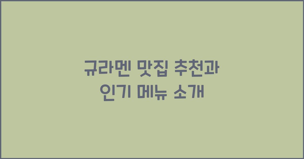 규라멘 맛집 추천과 인기 메뉴 소개