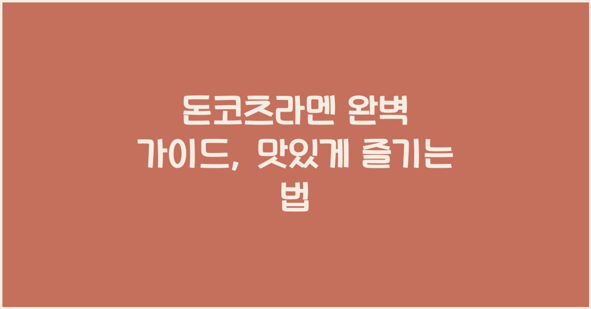 돈코츠라멘 완벽 가이드, 맛있게 즐기는 법