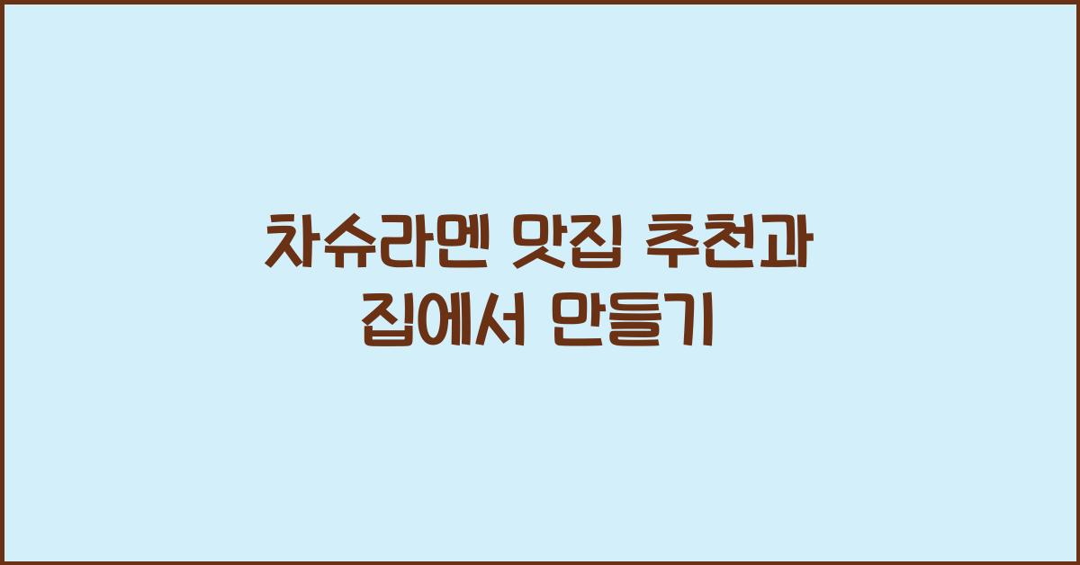 차슈라멘 맛집 추천과 집에서 만들기