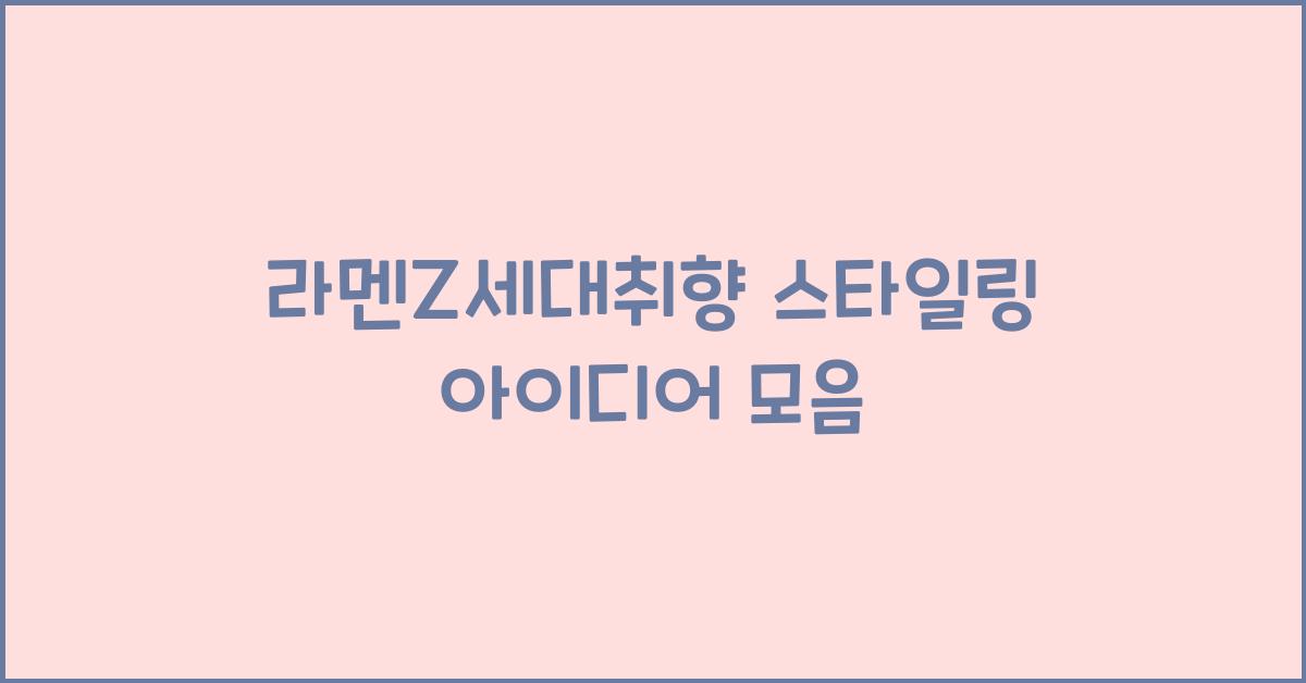 라멘Z세대취향 스타일링 아이디어 모음