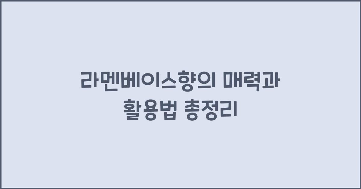 라멘베이스향의 매력과 활용법 총정리